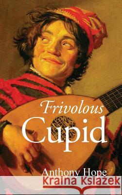 Frivolous Cupid Anthony Hope 9781434116109 Waking Lion Press