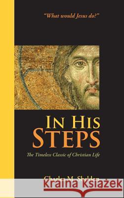 In His Steps Charles M. Sheldon 9781434116352 Waking Lion Press