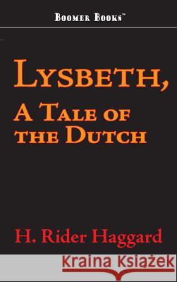 Lysbeth, a Tale of the Dutch H. Rider Haggard 9781434116727 Boomer Books