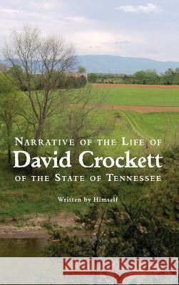 Narrative of the Life of David Crockett of the State of Tennessee David Crockett 9781434117113 Waking Lion Press