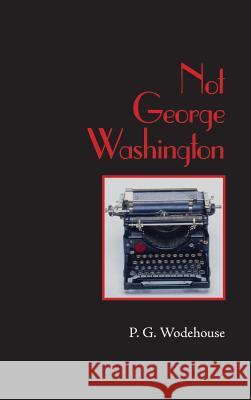 Not George Washington, Large-Print Edition P. G. Wodehouse 9781434117205 Waking Lion Press