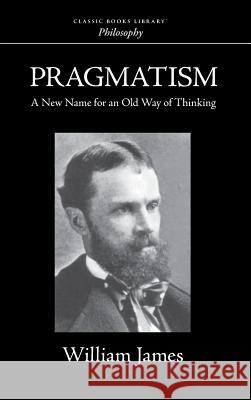 Pragmatism William James 9781434117588 Classic Books Library