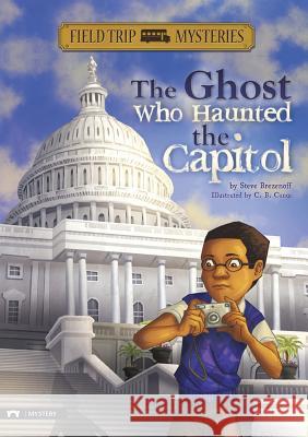 The Ghost Who Haunted the Capitol Steve Brezenoff C. B. Canga 9781434227720 Field Trip Mysteries