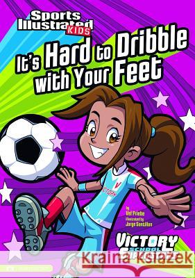 It's Hard to Dribble with Your Feet Val Priebe Jorge H. Santillan 9781434227829