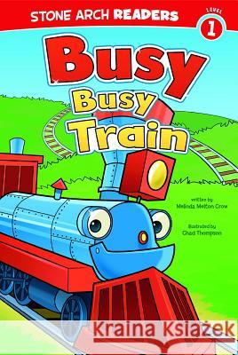 Busy, Busy Train Melinda Melton Crow Chad Thompson 9781434233837 Stone Arch Books