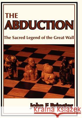 The Abduction: The Sacred Legend of the Great Wall Brinster, John F. 9781434300386 Authorhouse
