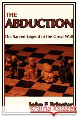 The Abduction: The Sacred Legend of the Great Wall Brinster, John F. 9781434300393 Authorhouse