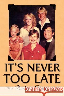 It's Never Too Late Barbara Kacer 9781434300966 Authorhouse