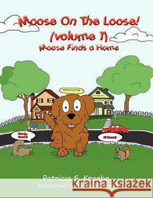 Moose On The Loose: Vol. 1 Moose Finds A Home Knaebe, Patricia S. 9781434301253 Authorhouse