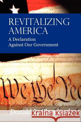 Revitalizing America: A Declaration Against Our Government Cleveland, Donald L. 9781434301413 Authorhouse