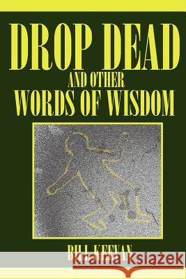 Drop Dead and other Words of Wisdom Keevan, Bill 9781434301420 Authorhouse
