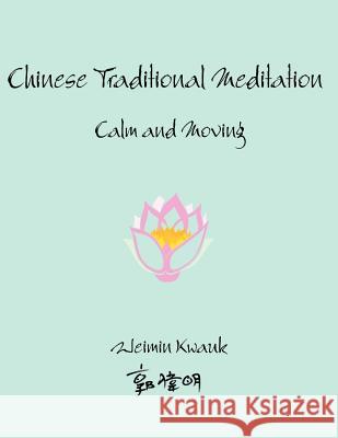 Chinese Traditional Meditation: Calm and Moving Kwauk, Weimin 9781434301512 Authorhouse