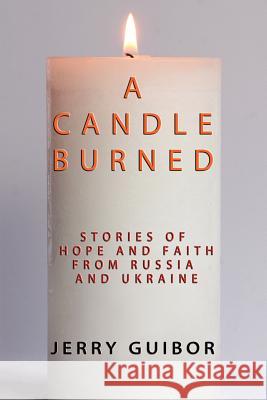 A Candle Burned: Stories of Faith and Hope From Russia and Ukraine Guibor, Jerry 9781434301574