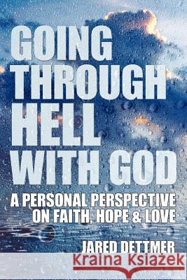 Going Through Hell With God: A Personal Perspective On Faith, Hope and Love Dettmer, Jared 9781434301635