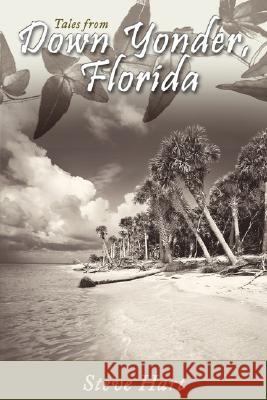 Down Yonder, Florida: Tales of the Big Ol' Sandbar Hart, Steve 9781434301987 Authorhouse