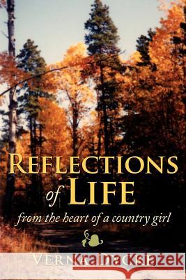 Reflections of Life: from the heart of a country girl Dycke, Verna 9781434302434 Authorhouse