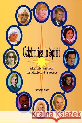 Celebrities in Spirit: AfterLife Wisdom for Mastery and Success Star, Athena 9781434302700