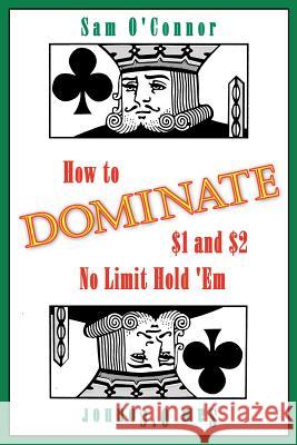 How to Dominate $1 and $2 No Limit Hold 'em O'Connor, Sam 9781434302892 Authorhouse