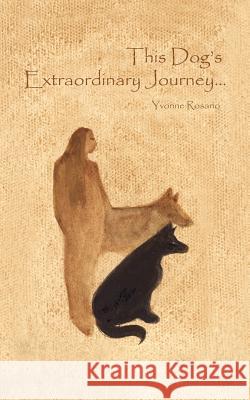 This Dog's Extraordinary Journey... Yvonne Rosario 9781434303257