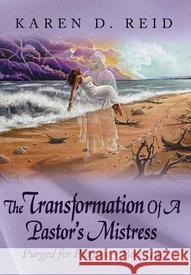 The Transformation Of A Pastor's Mistress: Purged for Purpose - Part One Reid, Karen D. 9781434303301