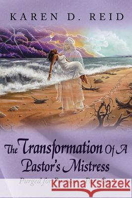 The Transformation Of A Pastor's Mistress: Purged for Purpose - Part One Reid, Karen D. 9781434303318