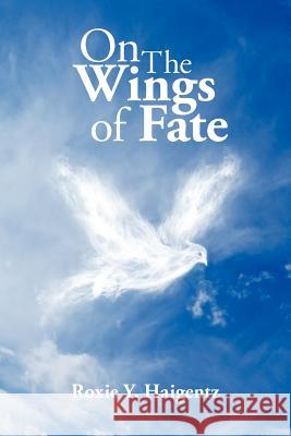 On The Wings of Fate Haigentz, Roxie Y. 9781434303455 Authorhouse