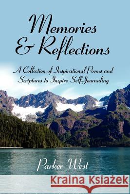 Memories and Reflections : A Collection of Inspirational Poems and Scriptures to Inspire Self-Journaling Parker West 9781434303547 