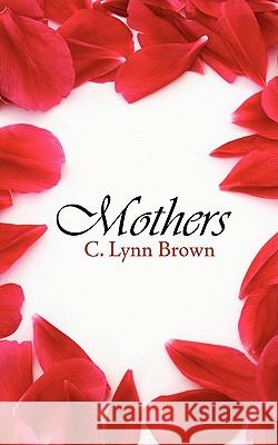 Mothers C. Lynn Brown 9781434303905