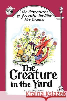 The Adventures of Freddie the little Fire Dragon: The Creature in the Yard Skudera, George 9781434304230 Authorhouse