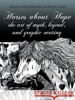 Horses about Hope: The Art of Myth, Legend, and Graphic Writing Diedwardo, Maryann Pasda 9781434304476 Authorhouse