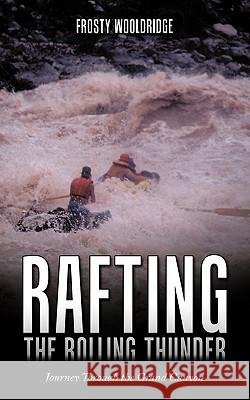 Rafting the Rolling Thunder: Journey Through the Grand Canyon Wooldridge, Frosty 9781434304681