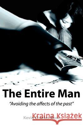 The Entire Man: Avoiding the affects of the past Moss, Kevin Charles 9781434304780