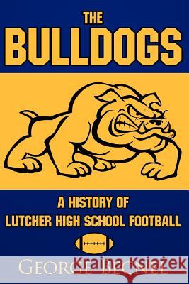 The Bulldogs: A History of Lutcher High School Football Becnel, George 9781434304896