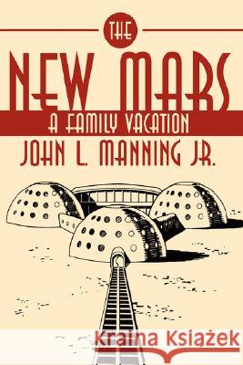 The New Mars: A Family Vacation Manning, John L., Jr. 9781434305305 Authorhouse