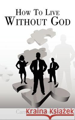 How to Live Without God McDonald, Carrick 9781434305466 Authorhouse