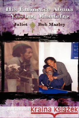 His Eminence Abuna Yesehaq Mandefro: Juliet -- Bob Marley Juliet 9781434305480