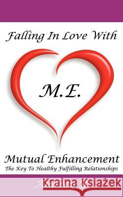 Falling In Love With M.E.! (Mutual Enhancement): The Key To Healthy Fulfilling Relationships Blake, Audrey 9781434306098 Authorhouse