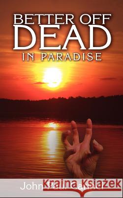 Better Off Dead: In Paradise Carinci, John Paul 9781434306395 Authorhouse