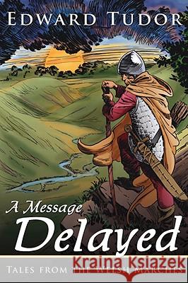 A Message Delayed: Tales from the Welsh Marches Tudor, Edward 9781434306715