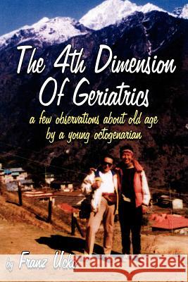 The 4th Dimension of Geriatrics Ucko, Franz 9781434307149 Authorhouse