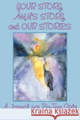Your Story, Ahn's Story, and Our Stories: A Journal for Pre-Teen Girls Susan Jo, Jo 9781434307699 Authorhouse