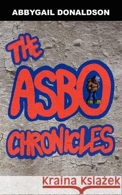 The Asbo Chronicles Donaldson, Abbygail 9781434307859