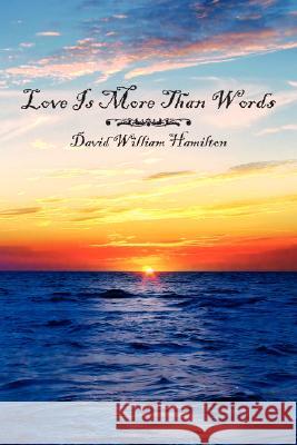 Love Is More Than Words David William Hamilton 9781434307897 Authorhouse