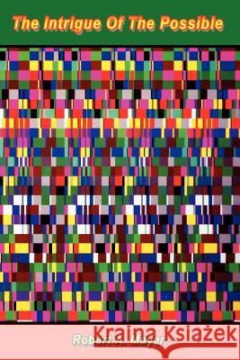 The Intrigue Of The Possible Robert A. Mayer 9781434308283 Authorhouse