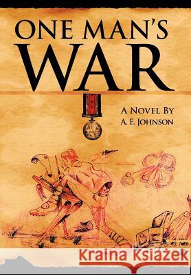 One Man's War A. E. Johnson 9781434308405 Authorhouse