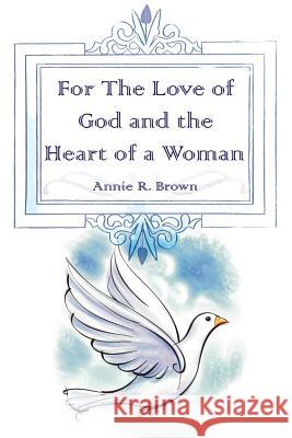 For The Love of God and the Heart of a Woman Annie R. Brown 9781434308566 Authorhouse