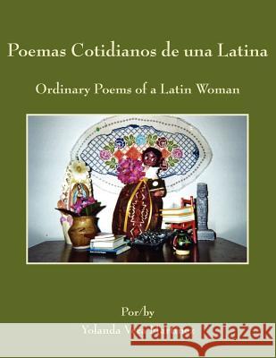 Poemas Cotidianos de una Latina: Ordinary Poems of a Latin Woman Martínez, Yolanda Vera 9781434308764 Authorhouse