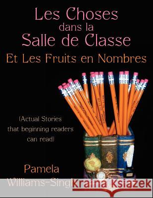 Les Choses dans la Salle de Classe: Et Les Fruits en Nombres (Actual Stories that beginning readers can read) Williams-Singh, Pamela 9781434308900