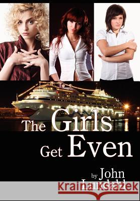 The Girls Get Even John Lundahl 9781434308955 Authorhouse