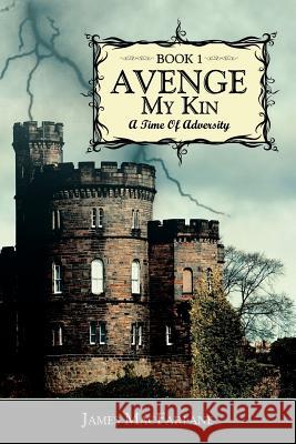 Avenge My Kin - Book 1: A Time Of Adversity MacFarlane, James 9781434308962